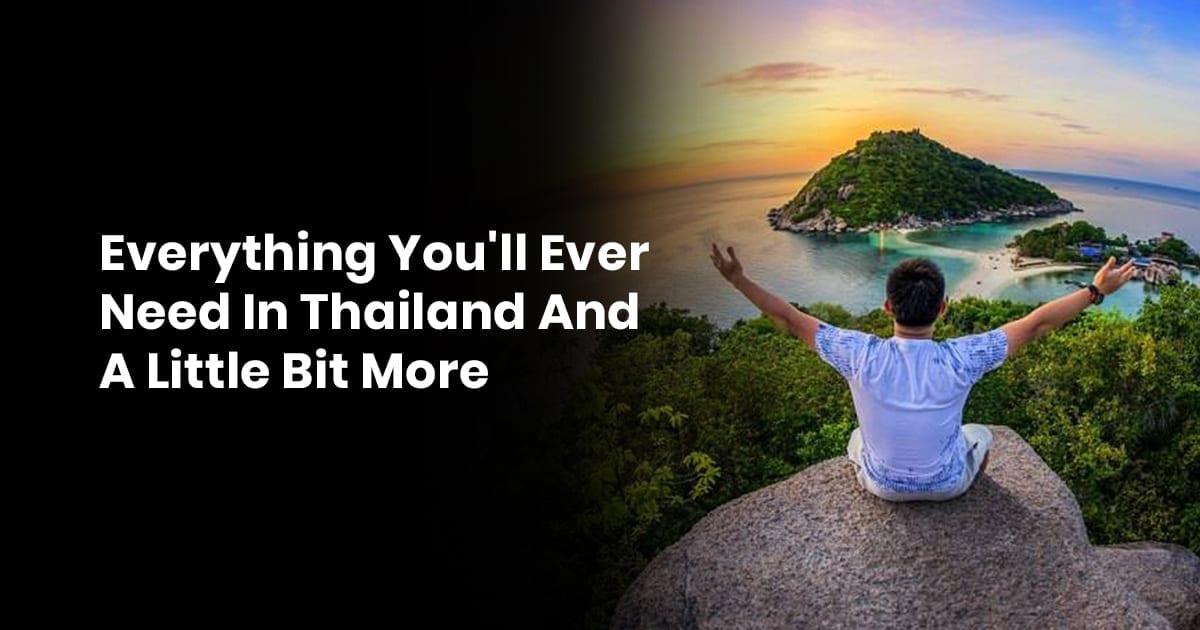 Everything You'll Ever Need In Thailand And A Little Bit More